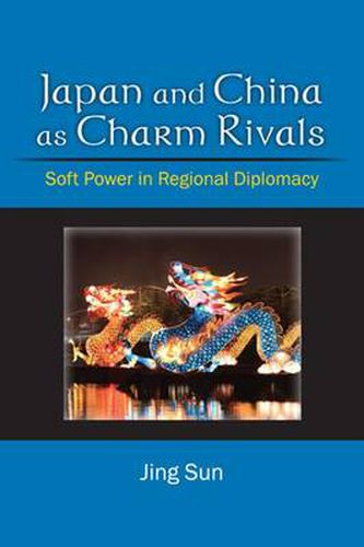 Cover image for Japan and China as Charm Rivals: Soft Power in Regional Diplomacy