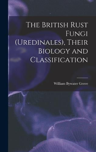 Cover image for The British Rust Fungi (Uredinales), Their Biology and Classification