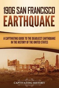 Cover image for 1906 San Francisco Earthquake: A Captivating Guide to the Deadliest Earthquake in the History of the United States