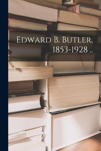 Cover image for Edward B. Butler, 1853-1928 ..