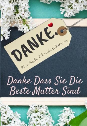 Danke Dass Sie Die Beste Mutter Sind: Mein Geschenk der Wertschatzung: Vollfarbiges Geschenkbuch Gefuhrte Fragen 6,61 x 9,61 Zoll