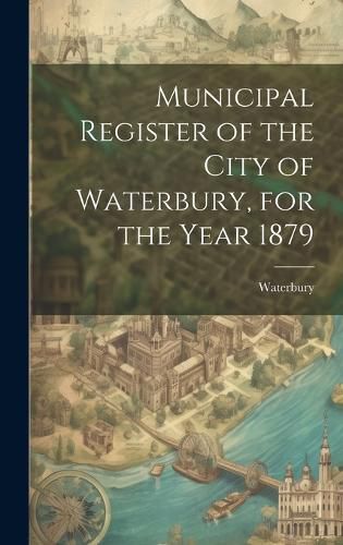 Cover image for Municipal Register of the City of Waterbury, for the Year 1879