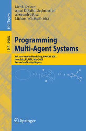 Cover image for Programming Multi-Agent Systems: Fifth International Workshop, ProMAS 2007 Honolulu, HI, USA, May 14-18, 2007 Revised and Invited Papers