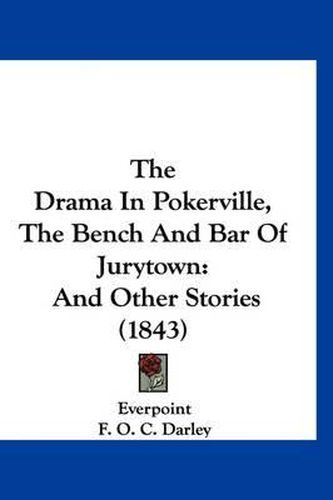 Cover image for The Drama in Pokerville, the Bench and Bar of Jurytown: And Other Stories (1843)