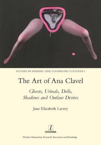 Cover image for The Art of Ana Clavel: Ghosts, Urinals, Dolls, Shadows and Outlaw Desires