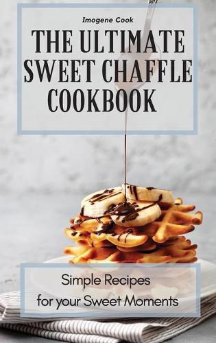 Cover image for The Ultimate Sweet Chaffle Cookbook: Simple Recipes for your Sweet Moments