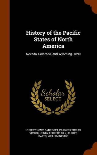 History of the Pacific States of North America: Nevada, Colorado, and Wyoming. 1890