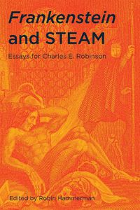 Cover image for Frankenstein and STEAM: Essays for Charles E. Robinson