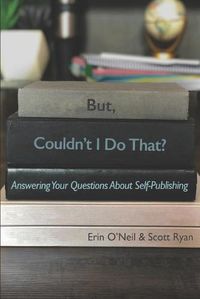 Cover image for But, Couldn't I Do That?: Answering Your Questions About Self-Publishing