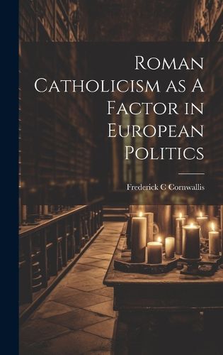 Cover image for Roman Catholicism as A Factor in European Politics