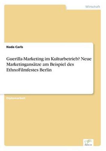 Cover image for Guerilla-Marketing im Kulturbetrieb? Neue Marketingansatze am Beispiel des EthnoFilmfestes Berlin