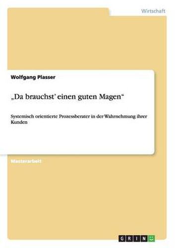 Cover image for Da brauchst' einen guten Magen: Systemisch orientierte Prozessberater in der Wahrnehmung ihrer Kunden