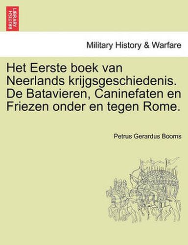 Cover image for Het Eerste boek van Neerlands krijgsgeschiedenis. De Batavieren, Caninefaten en Friezen onder en tegen Rome.