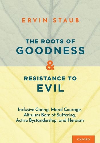 Cover image for The Roots of Goodness and Resistance to Evil: Inclusive Caring, Moral Courage, Altruism Born of Suffering, Active Bystandership, and Heroism