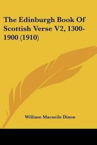 Cover image for The Edinburgh Book of Scottish Verse V2, 1300-1900 (1910)