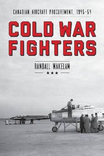 Cover image for Cold War Fighters: Canadian Aircraft Procurement, 1945-54