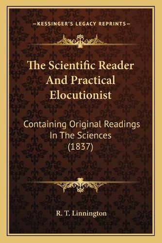 Cover image for The Scientific Reader and Practical Elocutionist: Containing Original Readings in the Sciences (1837)