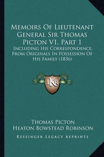 Memoirs of Lieutenant General Sir Thomas Picton V1, Part 1: Including His Correspondence, from Originals in Possession of His Family (1836)