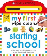 Cover image for Priddy Learning: My First Wipe Clean Starting School: A Fun Early Learning Book