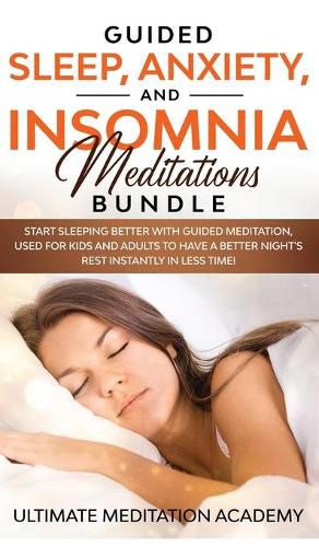 Cover image for Guided Sleep, Anxiety, and Insomnia Meditations Bundle: Start Sleeping Better with Guided Meditation, Used for Kids and Adults to Have a Better Night's Rest Instantly in Less Time!