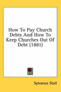 Cover image for How to Pay Church Debts and How to Keep Churches Out of Debt (1881)