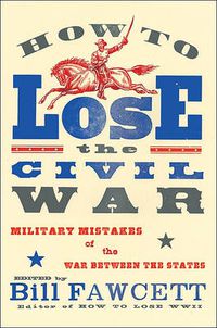 Cover image for How to Lose the Civil War: Military Mistakes of the War Between the States