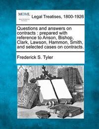 Cover image for Questions and Answers on Contracts: Prepared with Reference to Anson, Bishop, Clark, Lawson, Hammon, Smith, and Selected Cases on Contracts.