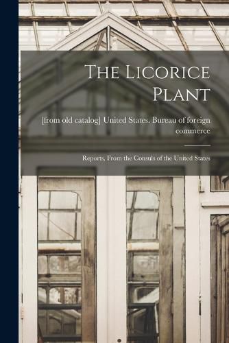 Cover image for The Licorice Plant; Reports, From the Consuls of the United States