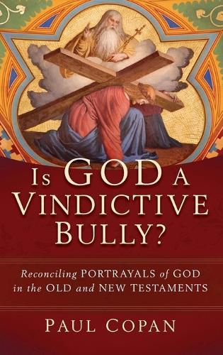 Cover image for Is God a Vindictive Bully?: Reconciling Portrayals of God in the Old and New Testaments