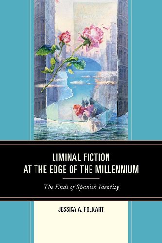 Cover image for Liminal Fiction at the Edge of the Millennium: The Ends of Spanish Identity