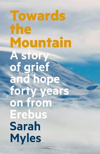 Cover image for Towards the Mountain: A Story of Grief and Hope Forty Years on From Erebus
