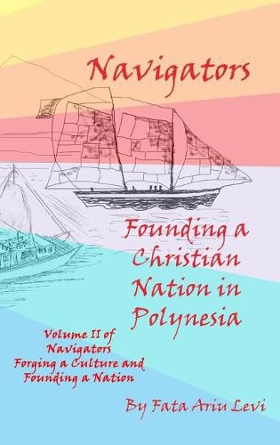 Cover image for Navigators Forging a Culture and Founding a Nation Volume II, Navigators Founding a Christian Nation in Polynesia