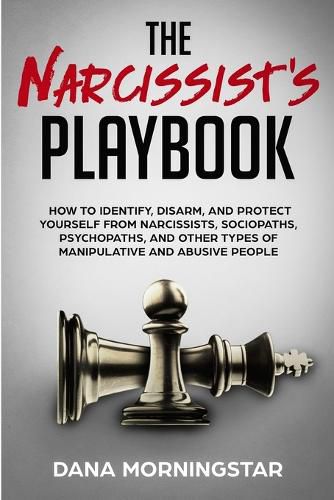 Cover image for The Narcissist's Playbook: How to Identify, Disarm, and Protect Yourself from Narcissists, Sociopaths, Psychopaths, and Other Types of Manipulative and Abusive People