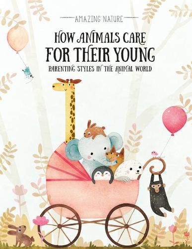 Cover image for How Animals Care for Their Young: Parenting Styles in the Animal World