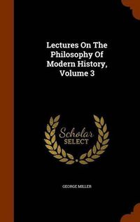 Cover image for Lectures on the Philosophy of Modern History, Volume 3