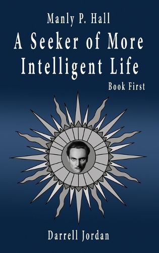 Manly P. Hall A Seeker of More Intelligent Life - Book First