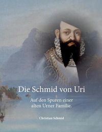 Cover image for Die Schmid von Uri: Auf den Spuren einer alten Urner Familie