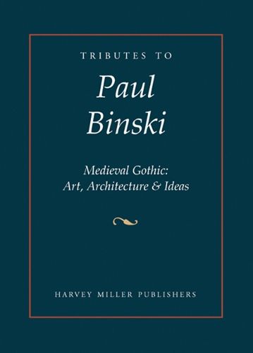 Cover image for Tributes to Paul Binski: Medieval Gothic: Art, Architecture & Ideas