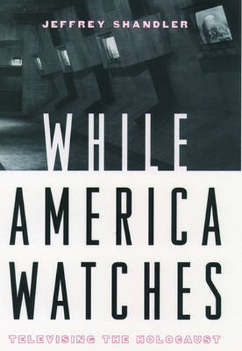 Cover image for While America Watches: Televising the Holocaust