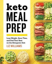 Cover image for Keto Meal Prep: Lose Weight, Save Time, and Feel Your Best on the Ketogenic Diet
