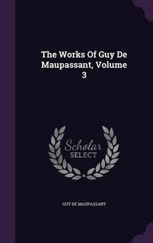 Cover image for The Works of Guy de Maupassant, Volume 3