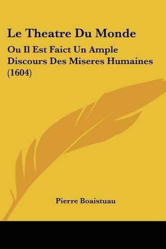 Cover image for Le Theatre Du Monde: Ou Il Est Faict Un Ample Discours Des Miseres Humaines (1604)