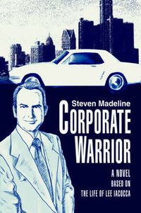 Cover image for Corporate Warrior: A Novel Based on the Life of Lee Iacocca