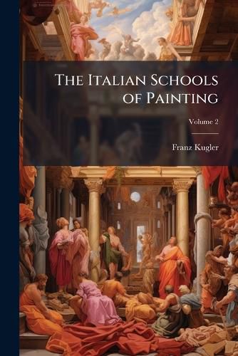 Cover image for The Italian Schools of Painting: Based on the Handbook of Kugler, Volume 2