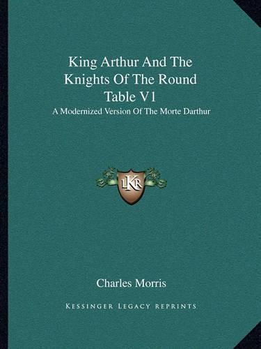 Cover image for King Arthur and the Knights of the Round Table V1: A Modernized Version of the Morte Darthur