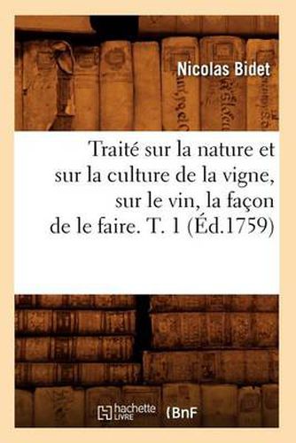 Traite Sur La Nature Et Sur La Culture de la Vigne, Sur Le Vin, La Facon de Le Faire. T. 1 (Ed.1759)