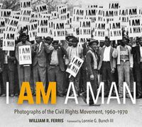 Cover image for I Am A Man: Photographs of the Civil Rights Movement, 1960-1970