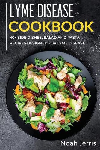 Lyme Disease Cookbook: 40+ Side Dishes, Salad and Pasta Recipes Designed for Lyme Disease