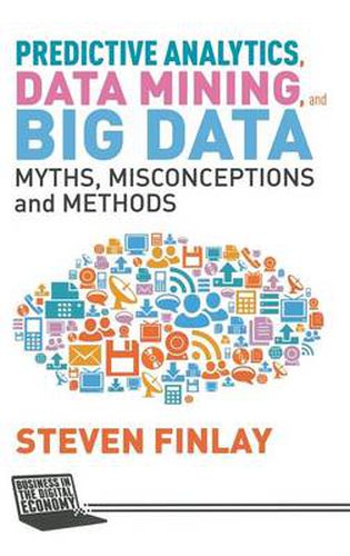 Cover image for Predictive Analytics, Data Mining and Big Data: Myths, Misconceptions and Methods