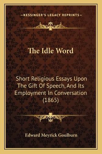 The Idle Word: Short Religious Essays Upon the Gift of Speech, and Its Employment in Conversation (1865)